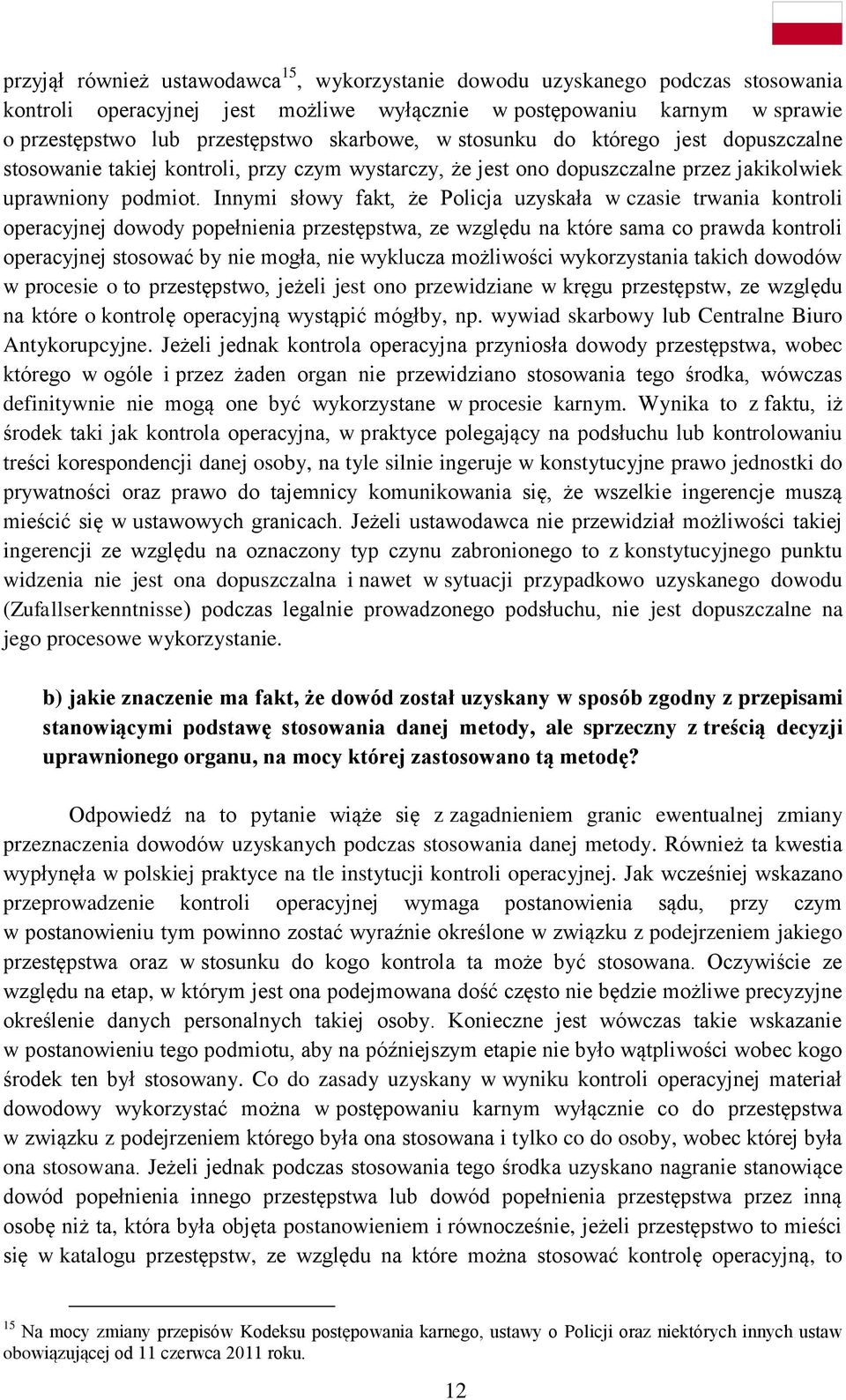 Innymi słowy fakt, że Policja uzyskała w czasie trwania kontroli operacyjnej dowody popełnienia przestępstwa, ze względu na które sama co prawda kontroli operacyjnej stosować by nie mogła, nie