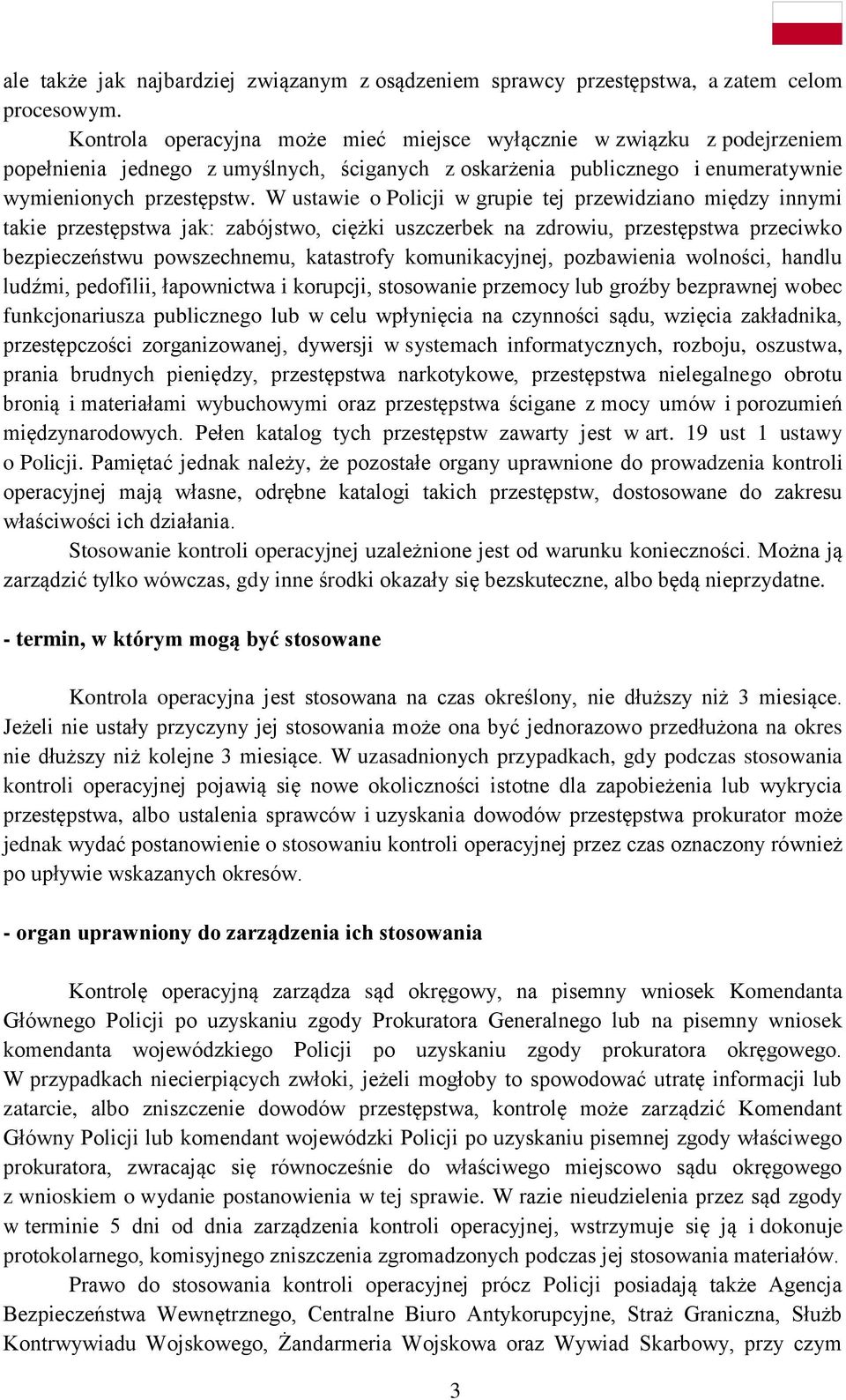 W ustawie o Policji w grupie tej przewidziano między innymi takie przestępstwa jak: zabójstwo, ciężki uszczerbek na zdrowiu, przestępstwa przeciwko bezpieczeństwu powszechnemu, katastrofy