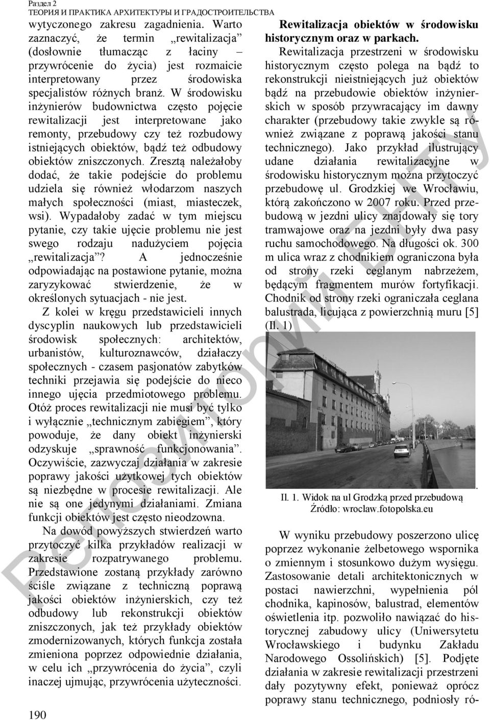 W środowisku inżynierów budownictwa często pojęcie rewitalizacji jest interpretowane jako remonty, przebudowy czy też rozbudowy istniejących obiektów, bądź też odbudowy obiektów zniszczonych.