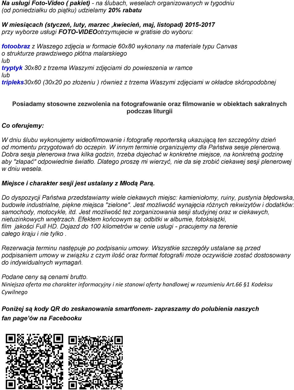 30x80 z trzema Waszymi zdjęciami do powieszenia w ramce lub tripleks30x60 (30x20 po złożeniu ) również z trzema Waszymi zdjęciami w okładce skóropodobnej Posiadamy stosowne zezwolenia na