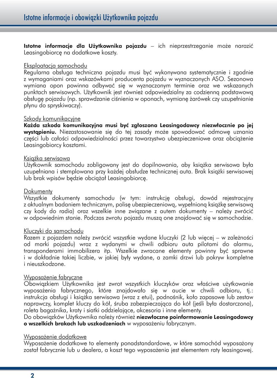 Sezonowa wymiana opon powinna odbywać się w wyznaczonym terminie oraz we wskazanych punktach serwisowych. Użytkownik jest również odpowiedzialny za codzienną podstawową obsługę pojazdu (np.