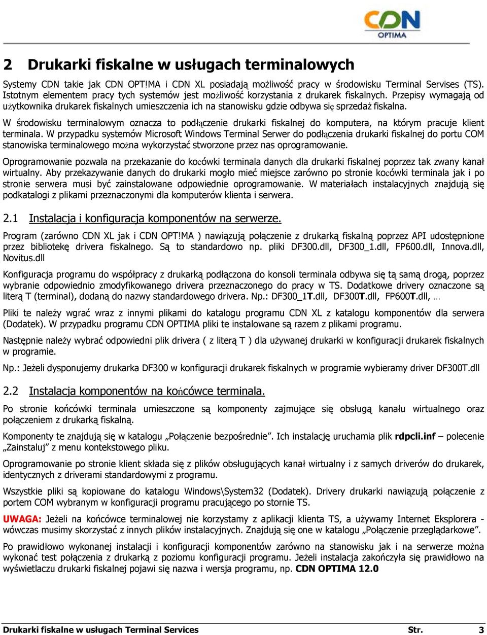 Przepisy wymagają od użytkownika drukarek fiskalnych umieszczenia ich na stanowisku gdzie odbywa się sprzedaż fiskalna.