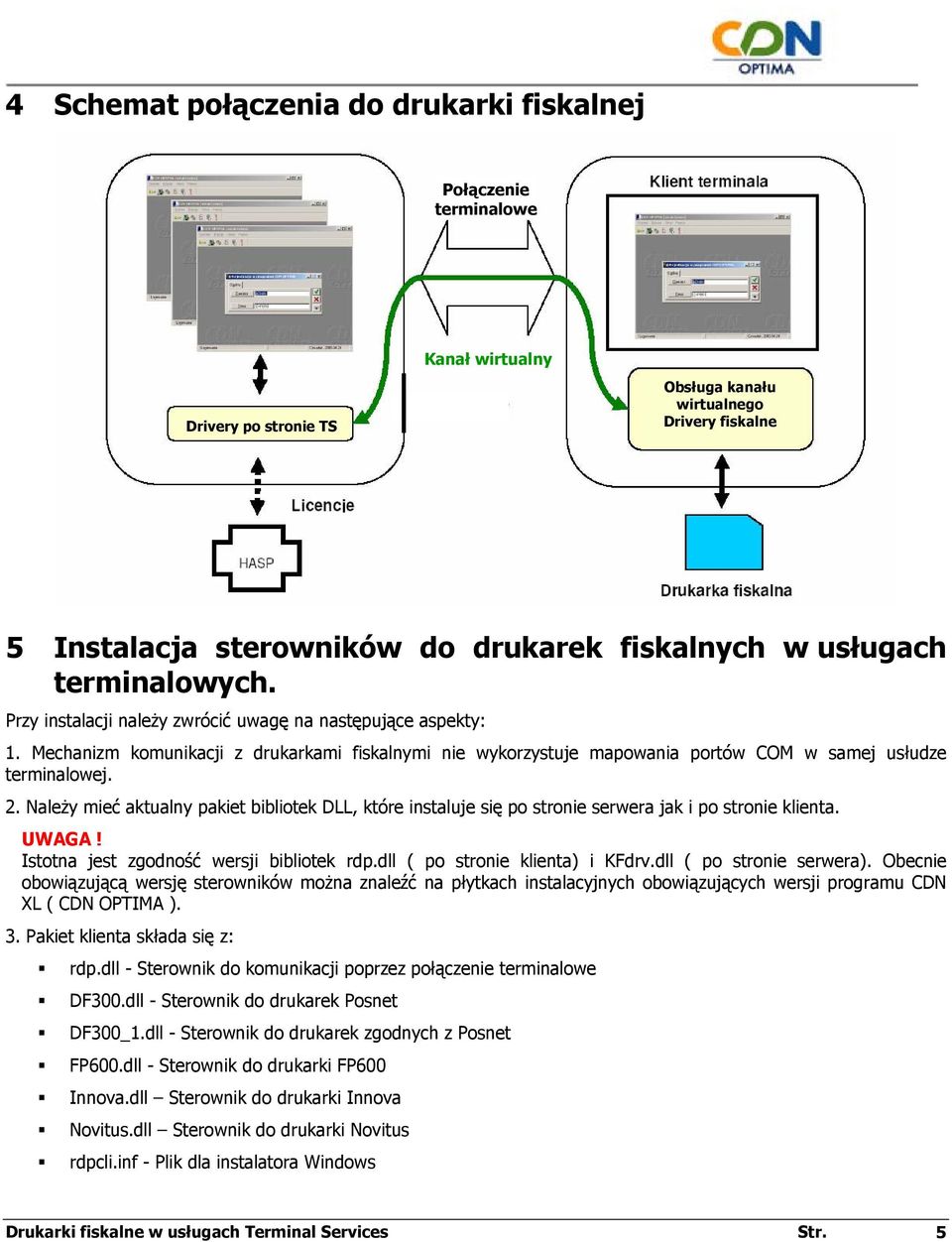 Mechanizm komunikacji z drukarkami fiskalnymi nie wykorzystuje mapowania portów COM w samej usłudze terminalowej. 2.