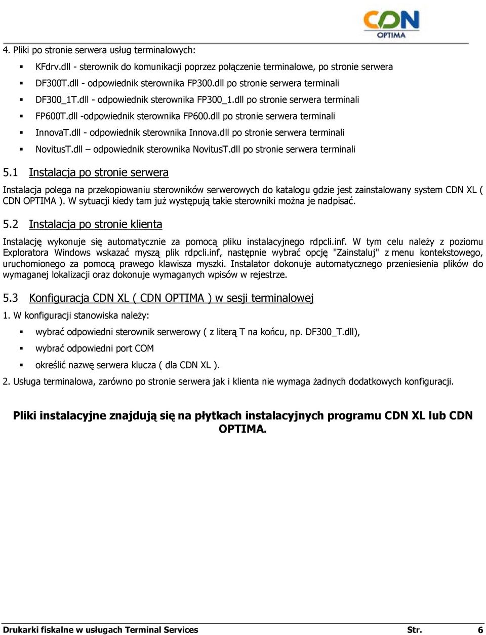 dll - odpowiednik sterownika Innova.dll po stronie serwera terminali NovitusT.dll odpowiednik sterownika NovitusT.dll po stronie serwera terminali 5.