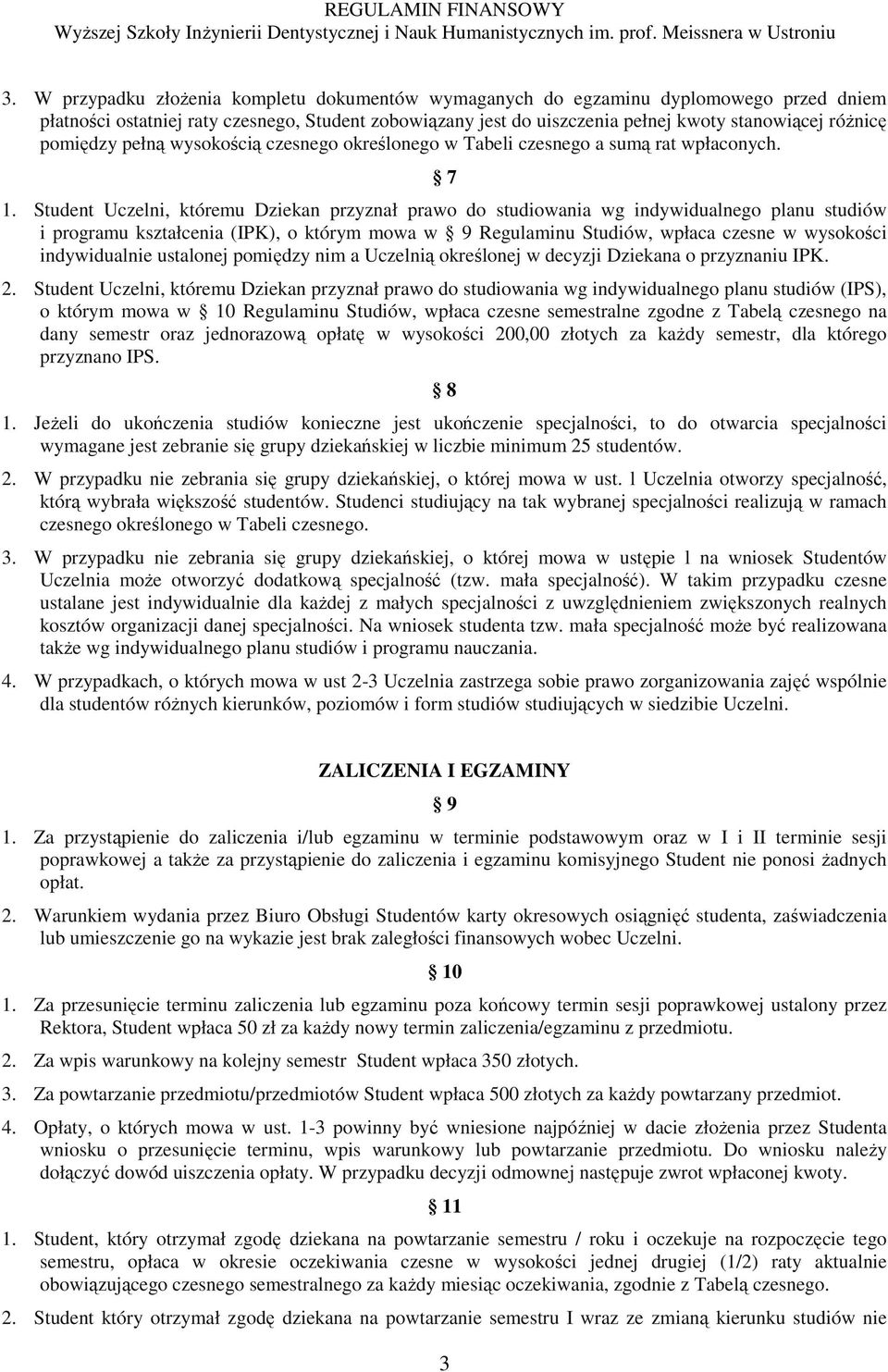 Student Uczelni, któremu Dziekan przyznał prawo do studiowania wg indywidualnego planu studiów i programu kształcenia (IPK), o którym mowa w 9 Regulaminu Studiów, wpłaca czesne w wysokości