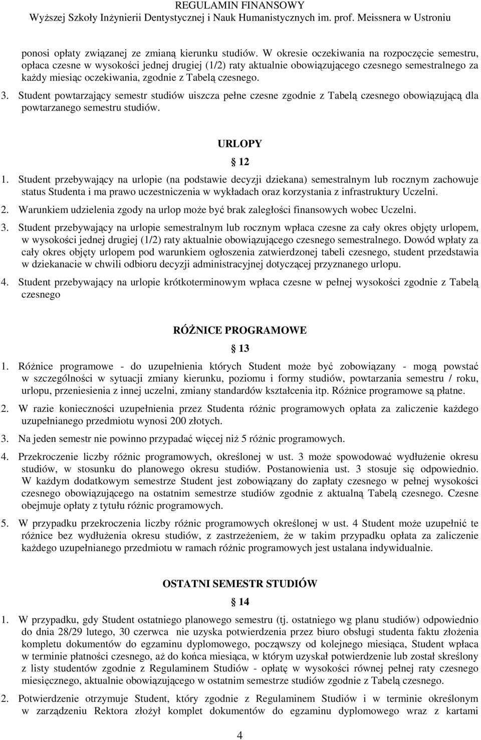 czesnego. 3. Student powtarzający semestr studiów uiszcza pełne czesne zgodnie z Tabelą czesnego obowiązującą dla powtarzanego semestru studiów. URLOPY 12 1.