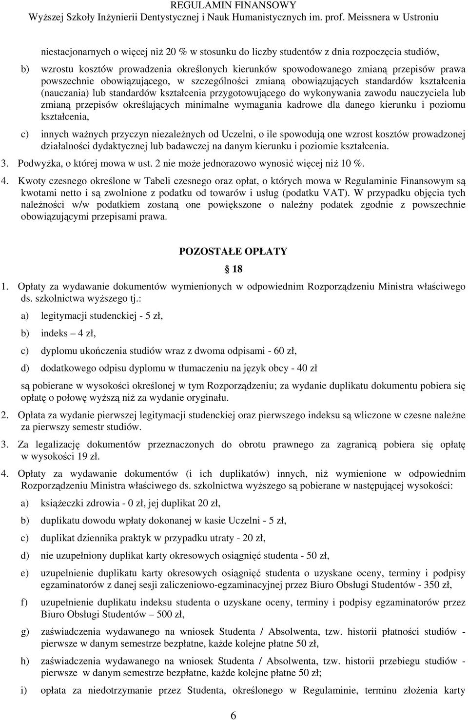 określających minimalne wymagania kadrowe dla danego kierunku i poziomu kształcenia, c) innych waŝnych przyczyn niezaleŝnych od Uczelni, o ile spowodują one wzrost kosztów prowadzonej działalności