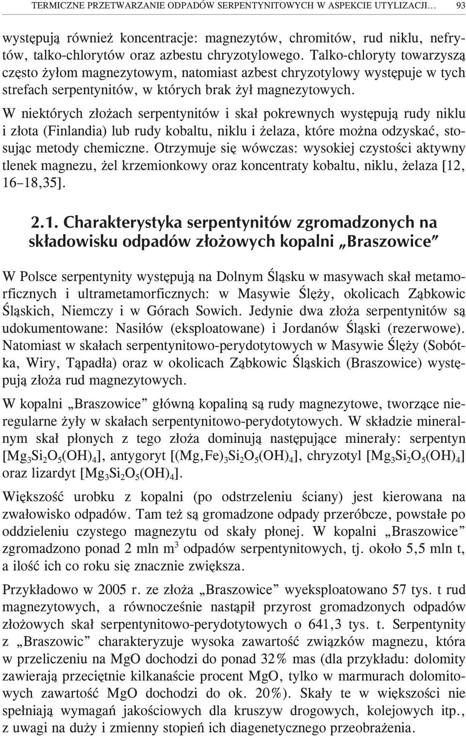 W niektórych z³o ach serpentynitów i ska³ pokrewnych wystêpuj¹ rudy niklu i z³ota (Finlandia) lub rudy kobaltu, niklu i elaza, które mo na odzyskaæ, stosuj¹c metody chemiczne.