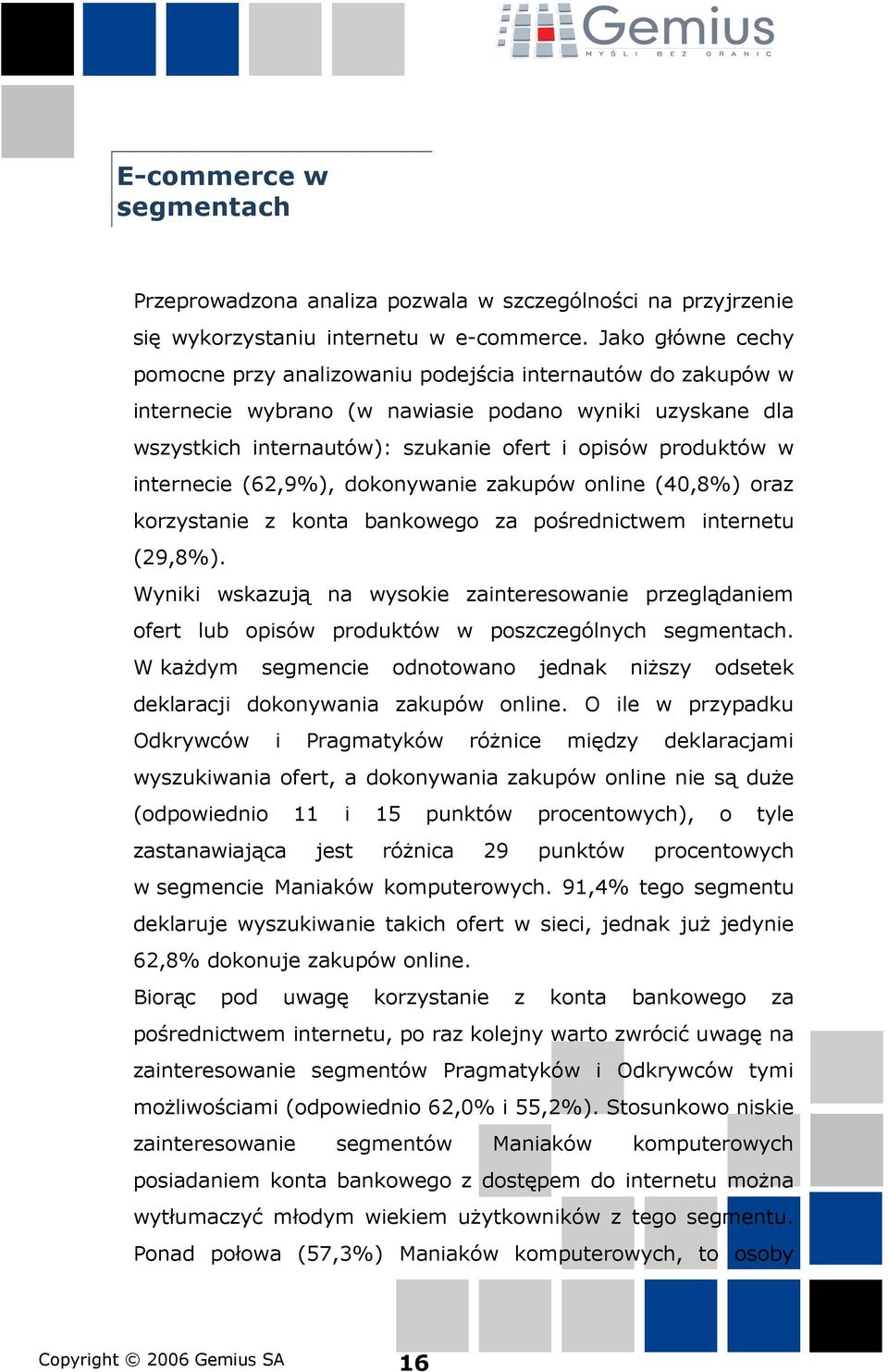 internecie (62,9%), dokonywanie zakupów online (40,8%) oraz korzystanie z konta bankowego za pośrednictwem internetu (29,8%).