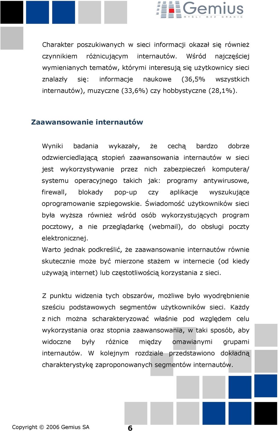 Zaawansowanie internautów Wyniki badania wykazały, że cechą bardzo dobrze odzwierciedlającą stopień zaawansowania internautów w sieci jest wykorzystywanie przez nich zabezpieczeń komputera/ systemu