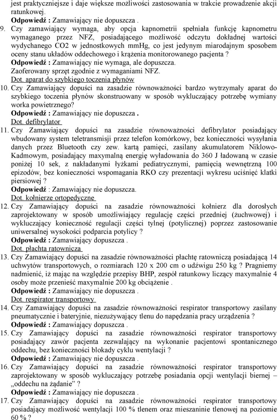 jedynym miarodajnym sposobem oceny stanu układów oddechowego i krążenia monitorowanego pacjenta? Odpowiedź : Zamawiający nie wymaga, ale dopuszcza. Zaoferowany sprzęt zgodnie z wymaganiami NFZ. Dot.