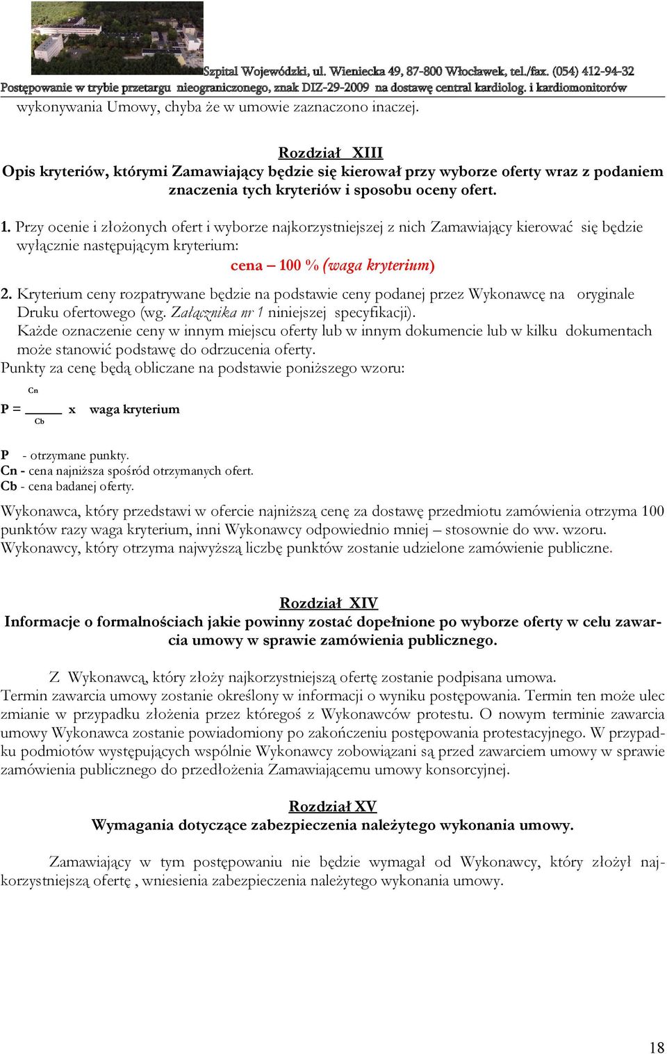 Przy ocenie i złożonych ofert i wyborze najkorzystniejszej z nich Zamawiający kierować się będzie wyłącznie następującym kryterium: cena 100 % (waga kryterium) 2.