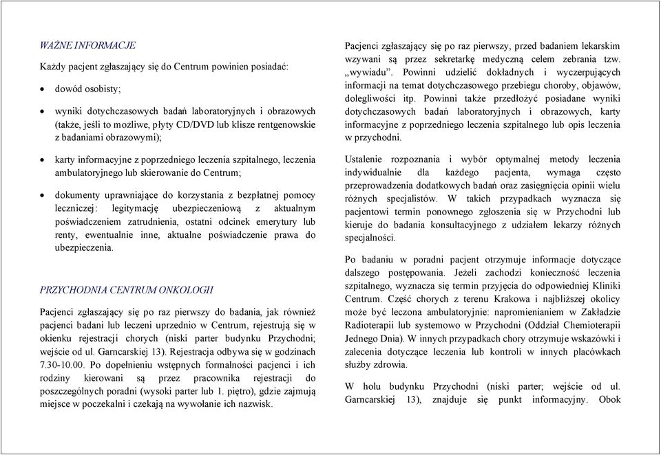 bezpłatnej pomocy leczniczej: legitymację ubezpieczeniową z aktualnym poświadczeniem zatrudnienia, ostatni odcinek emerytury lub renty, ewentualnie inne, aktualne poświadczenie prawa do ubezpieczenia.
