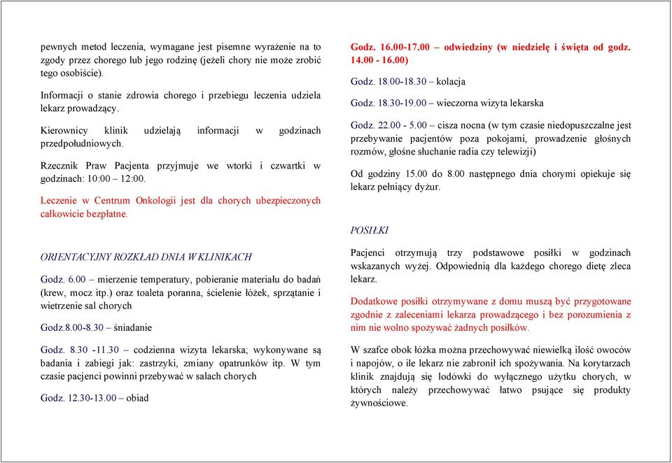 Rzecznik Praw Pacjenta przyjmuje we wtorki i czwartki w godzinach: 10:00 12:00. Leczenie w Centrum Onkologii jest dla chorych ubezpieczonych całkowicie bezpłatne.