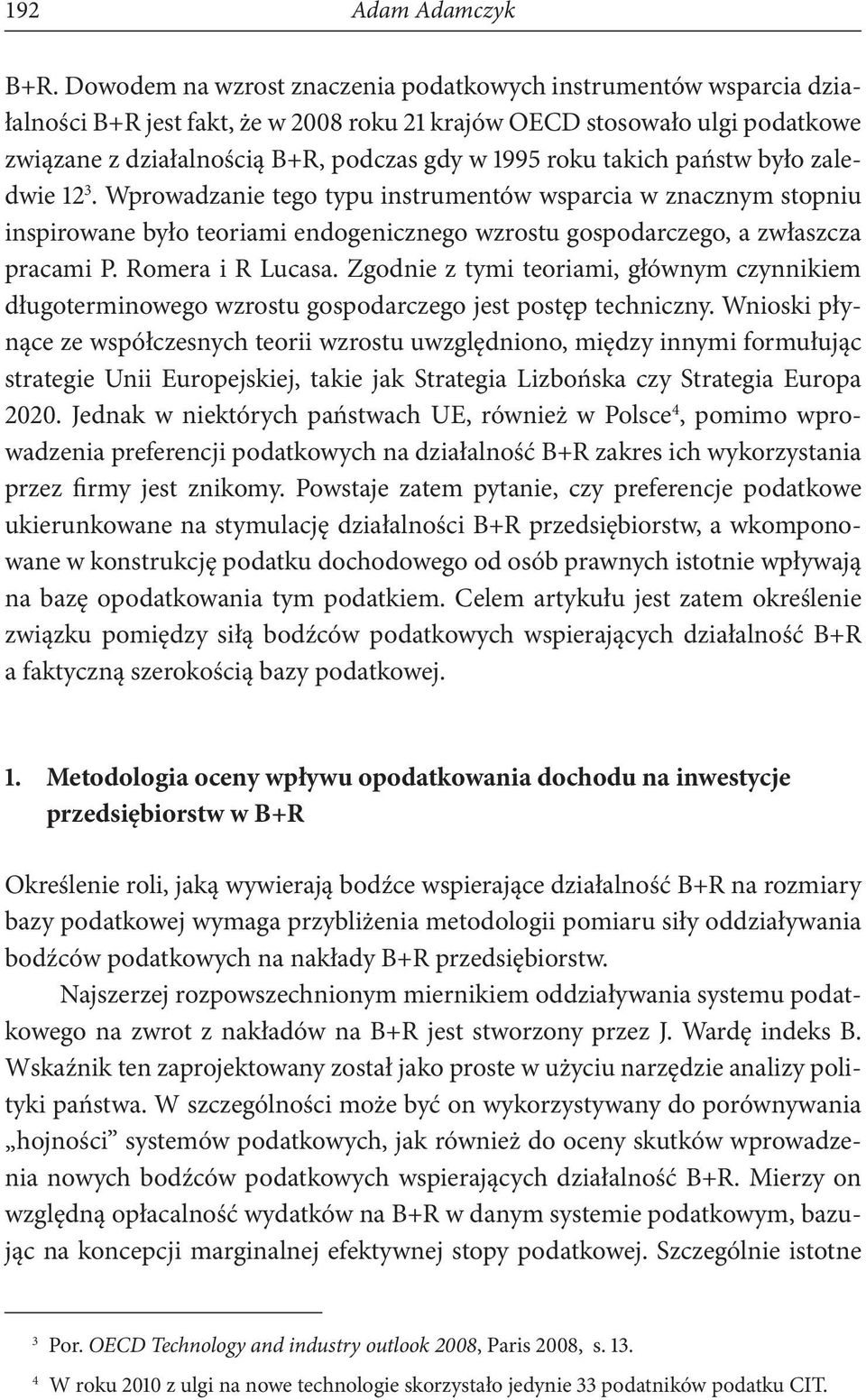 takich państw było zaledwie 12 3. Wprowadzanie tego typu instrumentów wsparcia w znacznym stopniu inspirowane było teoriami endogenicznego wzrostu gospodarczego, a zwłaszcza pracami P.