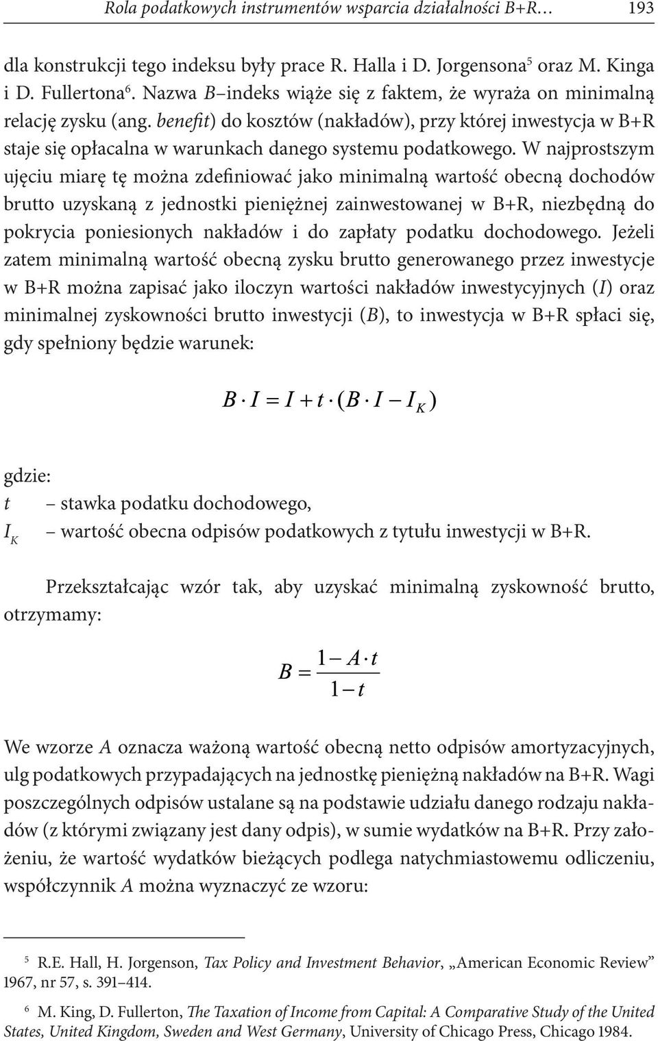 W najprostszym ujęciu miarę tę można zdefiniować jako minimalną wartość obecną dochodów brutto uzyskaną z jednostki pieniężnej zainwestowanej w B+R, niezbędną do pokrycia poniesionych nakładów i do