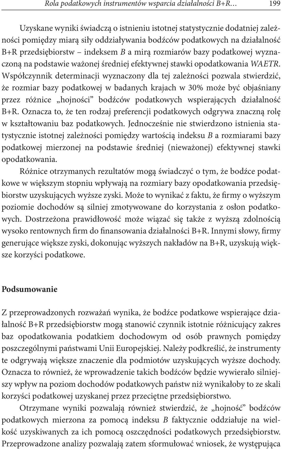 Współczynnik determinacji wyznaczony dla tej zależności pozwala stwierdzić, że rozmiar bazy podatkowej w badanych krajach w 30% może być objaśniany przez różnice hojności bodźców podatkowych