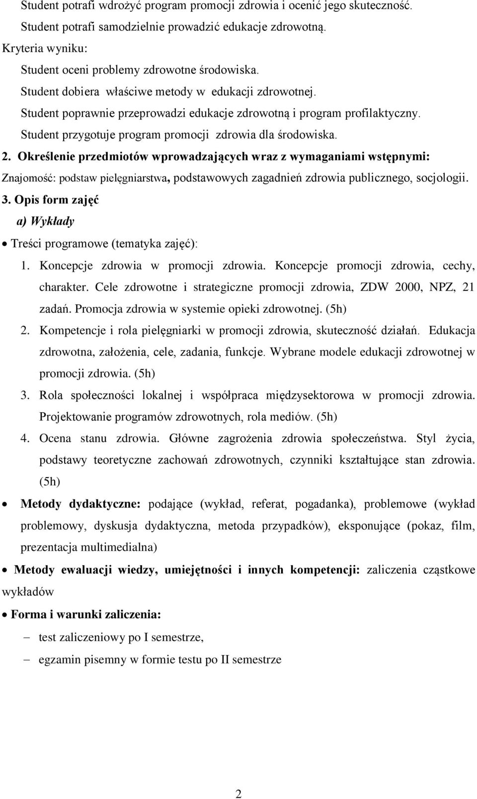 Określenie przedmiotów wprowadzających wraz z wymaganiami wstępnymi: Znajomość: podstaw pielęgniarstwa, podstawowych zagadnień zdrowia publicznego, socjologii. 3.