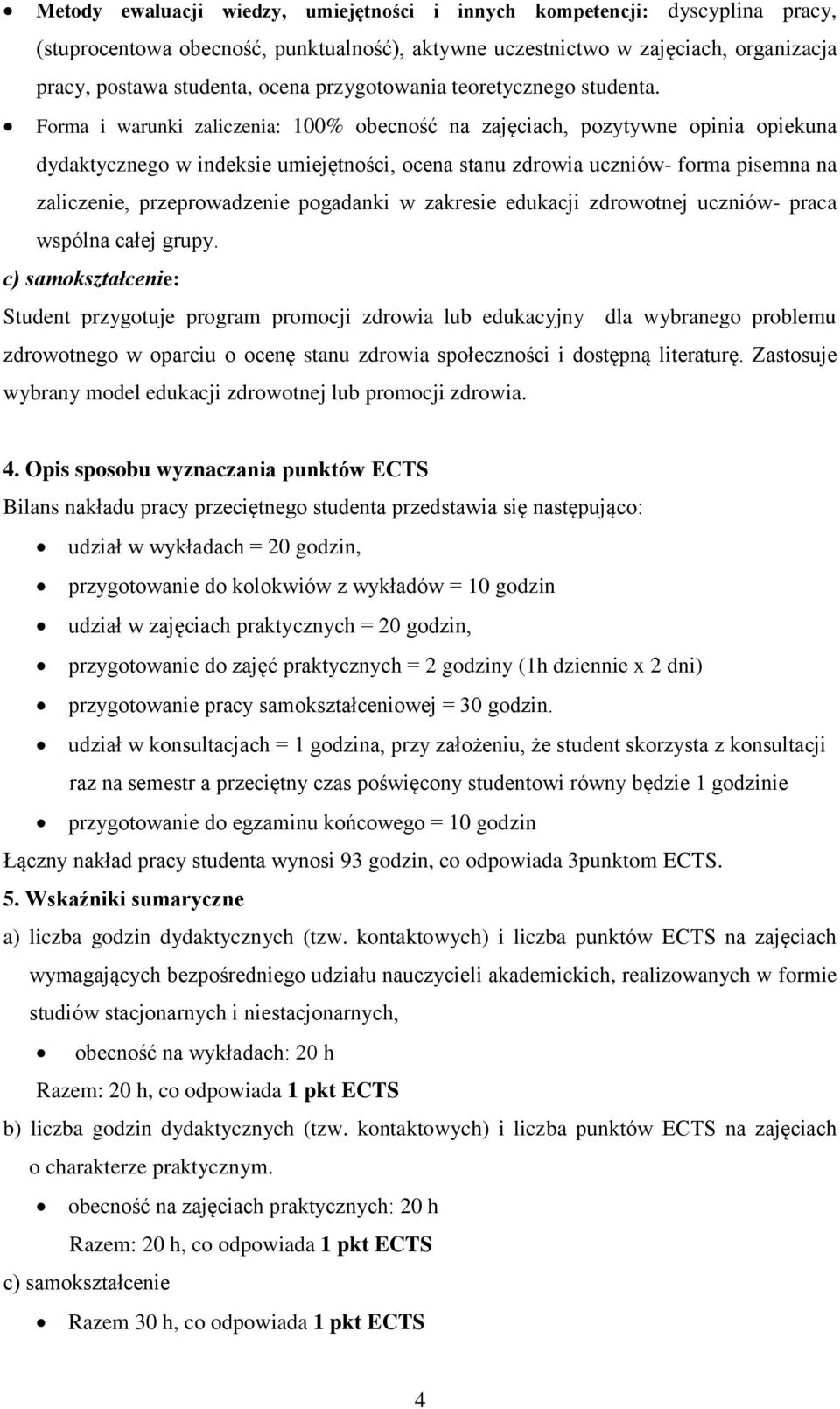 Forma i warunki zaliczenia: 100% obecność na ch, pozytywne opinia opiekuna dydaktycznego w indeksie umiejętności, ocena stanu zdrowia uczniów- forma pisemna na, przeprowadzenie pogadanki w zakresie