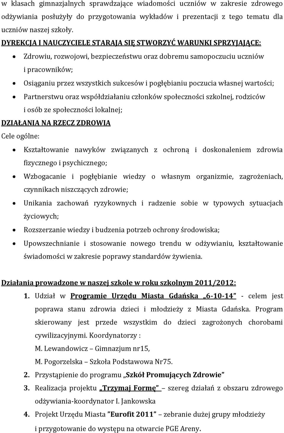 poczucia własnej wartości; Partnerstwu oraz współdziałaniu członków społeczności szkolnej, rodziców i osób ze społeczności lokalnej; DZIAŁANIA NA RZECZ ZDROWIA Cele ogólne: Kształtowanie nawyków