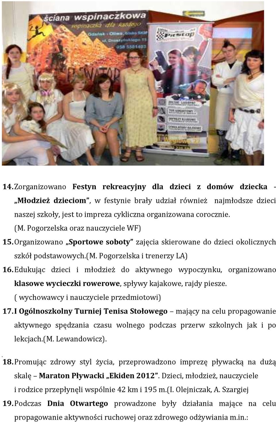 Edukując dzieci i młodzież do aktywnego wypoczynku, organizowano klasowe wycieczki rowerowe, spływy kajakowe, rajdy piesze. ( wychowawcy i nauczyciele przedmiotowi) 17.