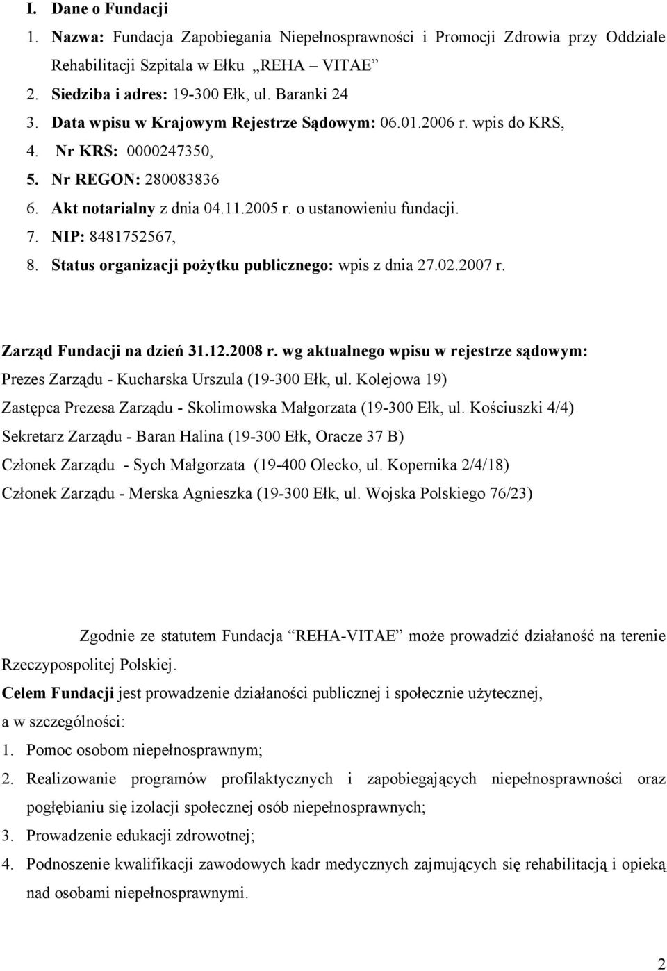 Status organizacji pożytku publicznego: wpis z dnia 27.02.2007 r. Zarząd Fundacji na dzień 31.12.2008 r. wg aktualnego wpisu w rejestrze sądowym: Prezes Zarządu - Kucharska Urszula (19-300 Ełk, ul.