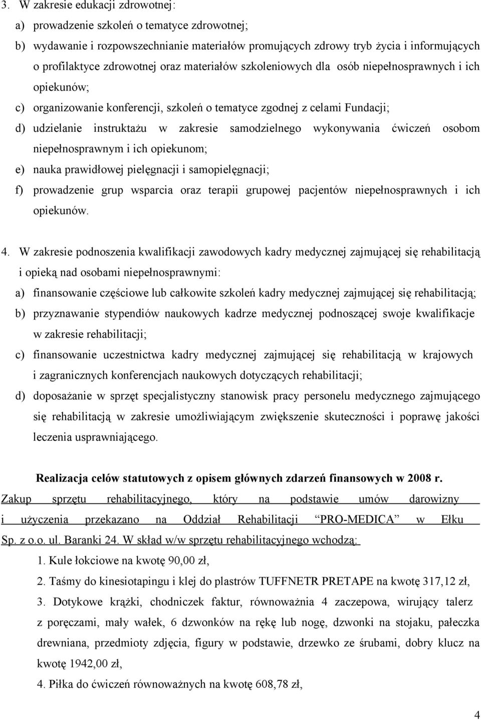 samodzielnego wykonywania ćwiczeń osobom niepełnosprawnym i ich opiekunom; e) nauka prawidłowej pielęgnacji i samopielęgnacji; f) prowadzenie grup wsparcia oraz terapii grupowej pacjentów