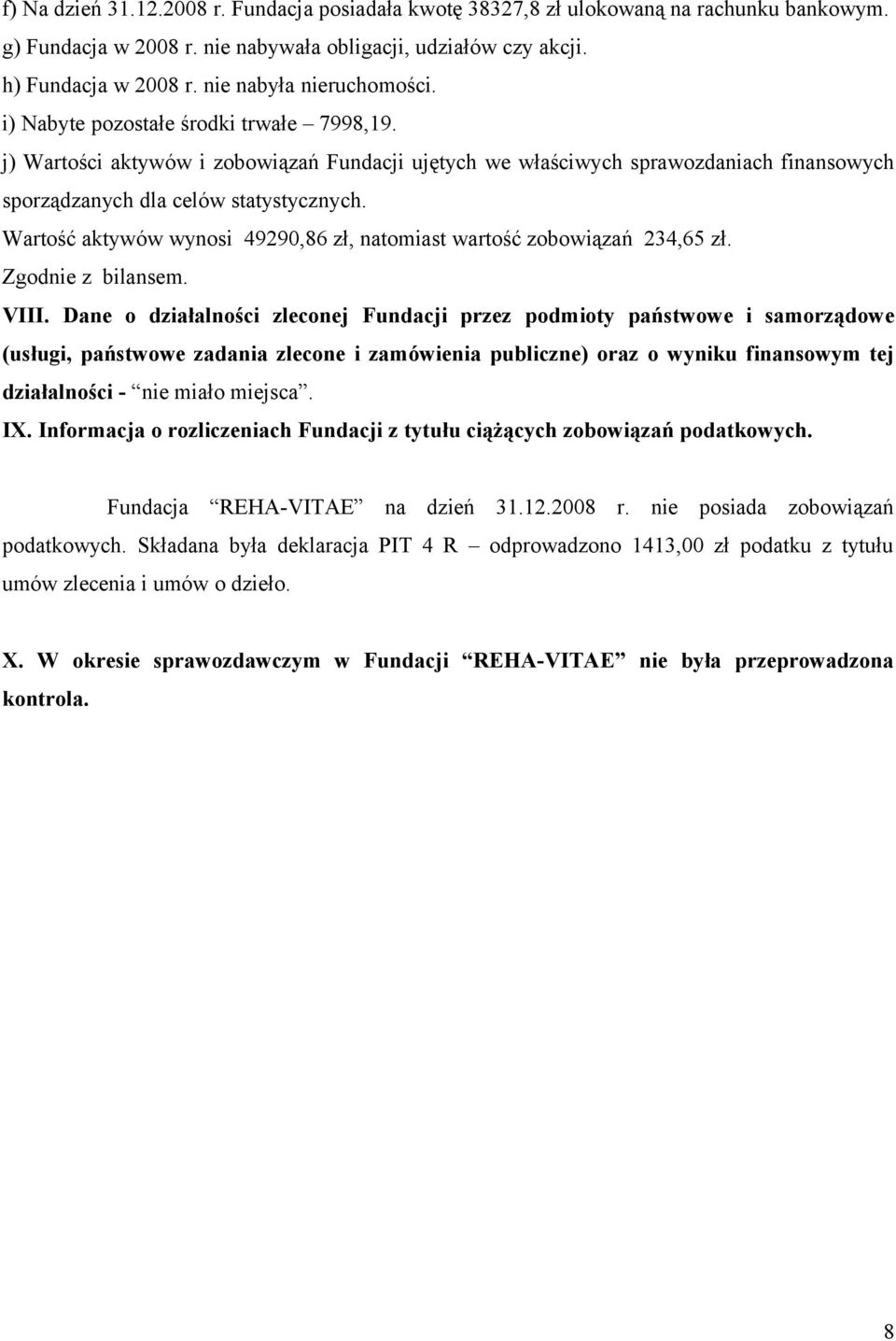 Wartość aktywów wynosi 49290,86 zł, natomiast wartość zobowiązań 234,65 zł. Zgodnie z bilansem. VIII.