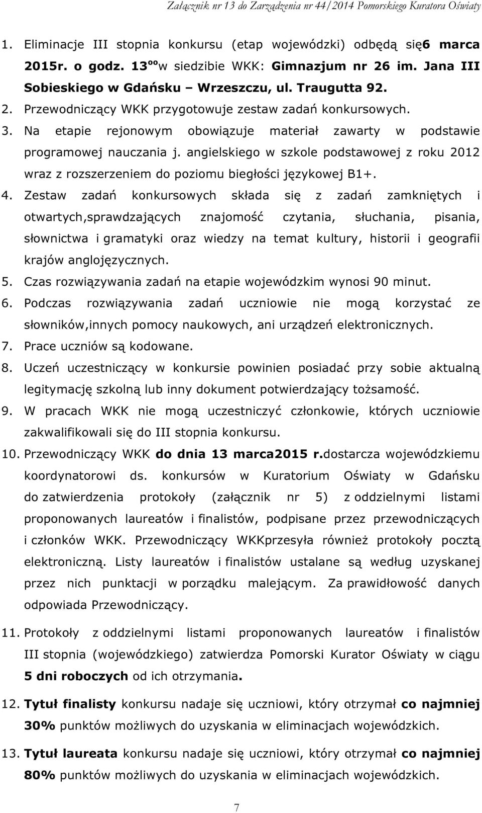 Zestaw zadań konkursowych składa się z zadań zamkniętych i otwartych,sprawdzających znajomość czytania, słuchania, pisania, słownictwa i gramatyki oraz wiedzy na temat kultury, historii i geografii