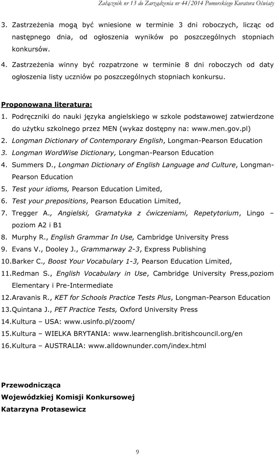 Podręczniki do nauki języka angielskiego w szkole podstawowej zatwierdzone do użytku szkolnego przez MEN (wykaz dostępny na: www.men.gov.pl) 2.