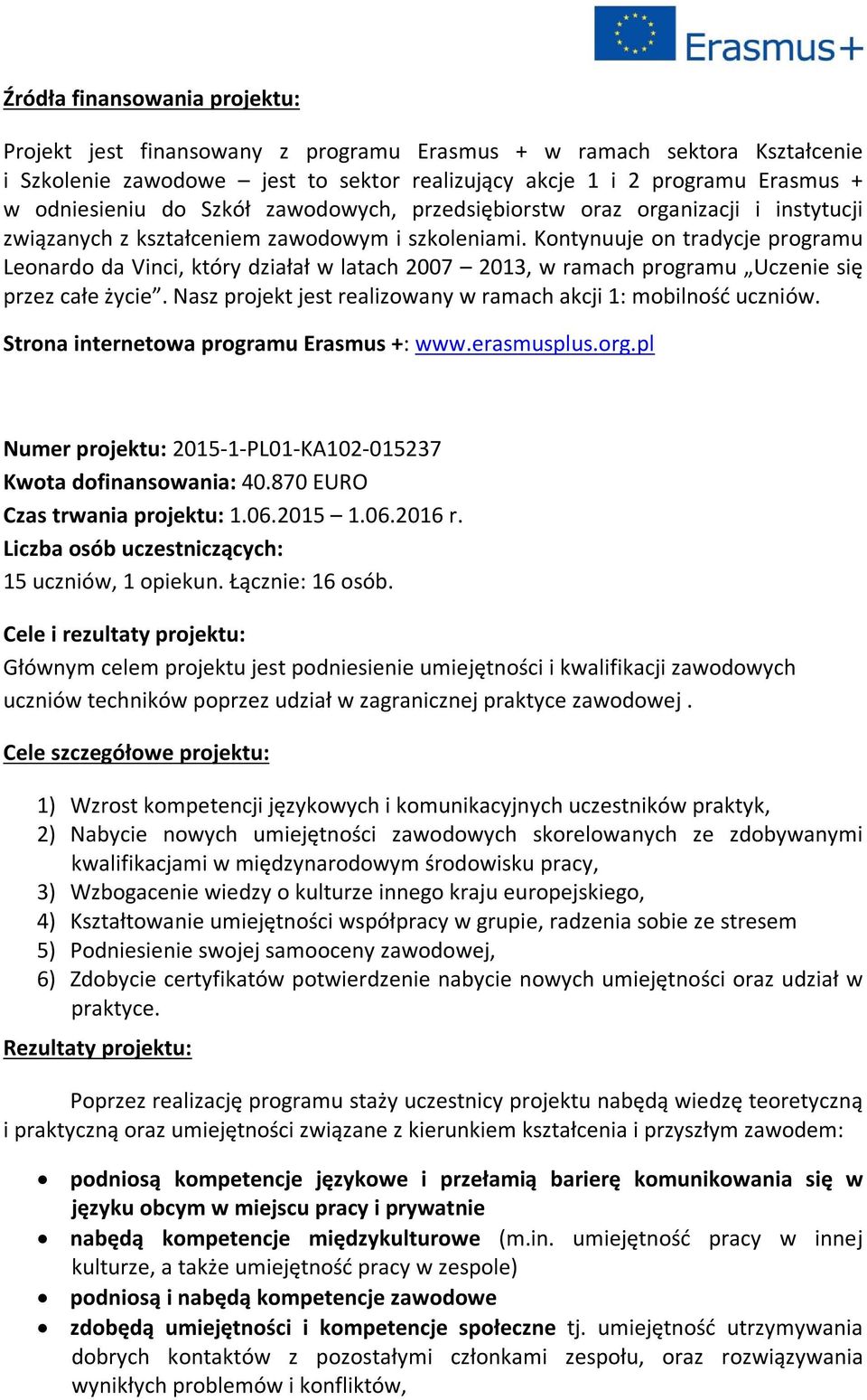 Kontynuuje on tradycje programu Leonardo da Vinci, który działał w latach 2007 2013, w ramach programu Uczenie się przez całe życie. Nasz projekt jest realizowany w ramach akcji 1: mobilność uczniów.