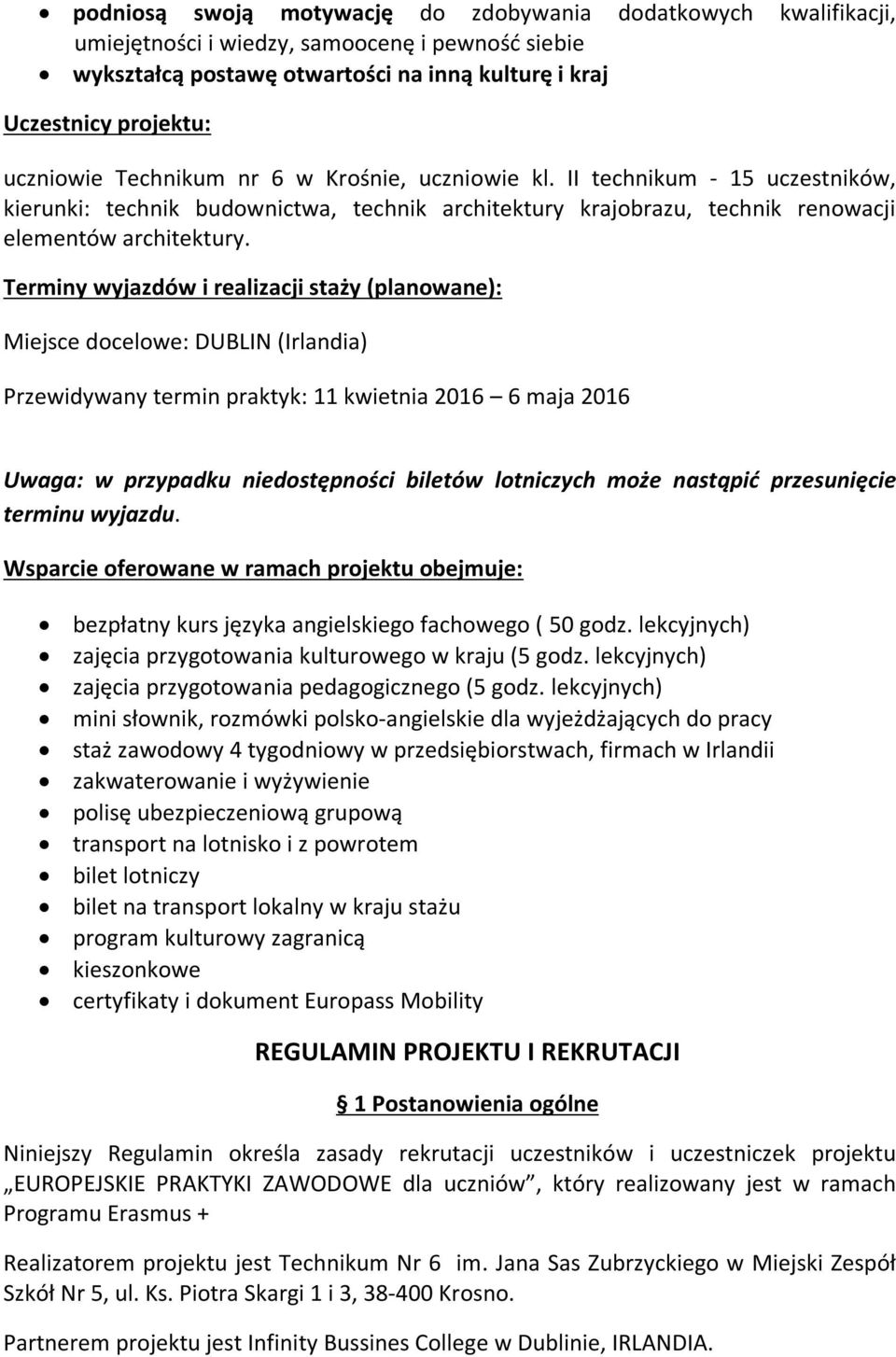 Terminy wyjazdów i realizacji staży (planowane): Miejsce docelowe: DUBLIN (Irlandia) Przewidywany termin praktyk: 11 kwietnia 2016 6 maja 2016 Uwaga: w przypadku niedostępności biletów lotniczych