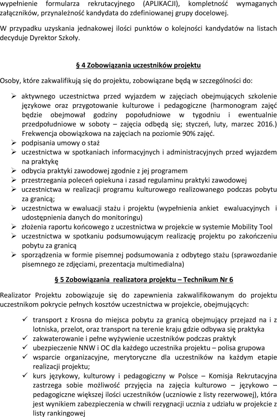 4 Zobowiązania uczestników projektu Osoby, które zakwalifikują się do projektu, zobowiązane będą w szczególności do: aktywnego uczestnictwa przed wyjazdem w zajęciach obejmujących szkolenie językowe