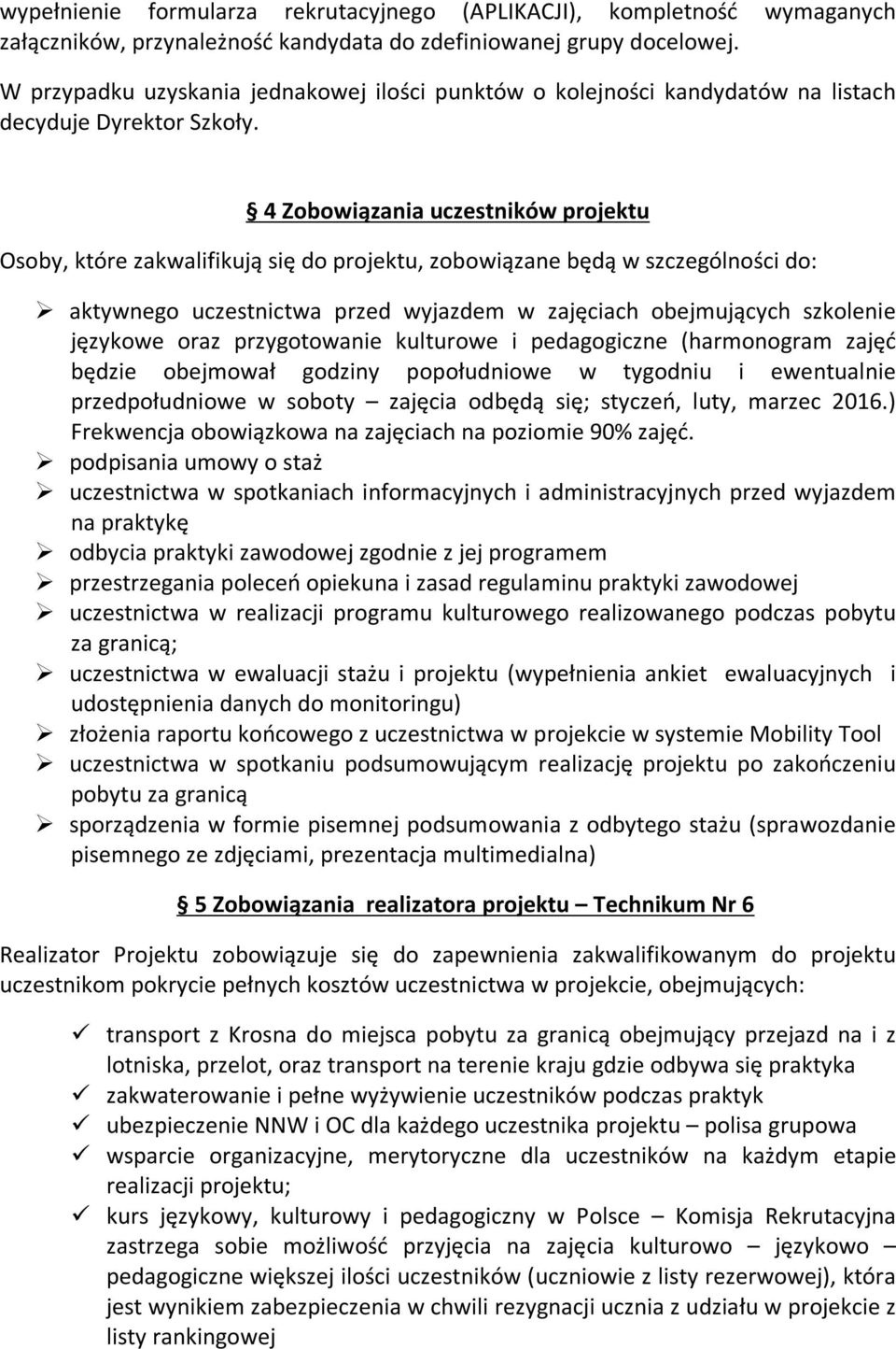 4 Zobowiązania uczestników projektu Osoby, które zakwalifikują się do projektu, zobowiązane będą w szczególności do: aktywnego uczestnictwa przed wyjazdem w zajęciach obejmujących szkolenie językowe