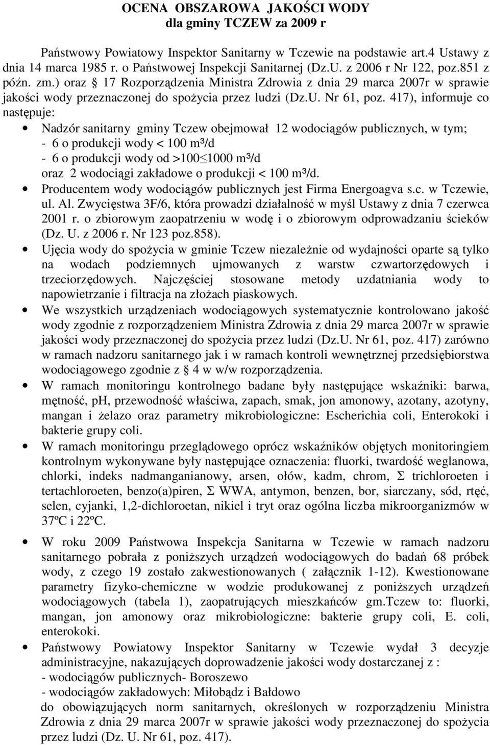 417), informuje co następuje: Nadzór sanitarny gminy Tczew obejmował 12 wodociągów publicznych, w tym; - 6 o produkcji wody < 100 m³/d - 6 o produkcji wody od >100 1000 m³/d oraz 2 wodociągi