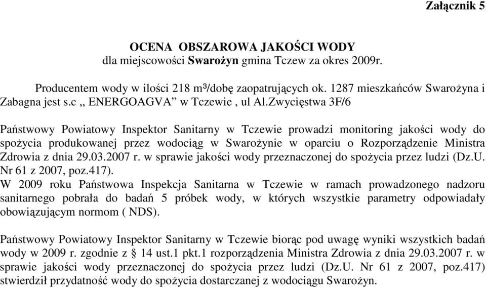 Zwycięstwa 3F/6 spoŝycia produkowanej przez wodociąg w SwaroŜynie w oparciu o Rozporządzenie Ministra sanitarnego pobrała do badań 5 próbek wody, w których wszystkie parametry odpowiadały