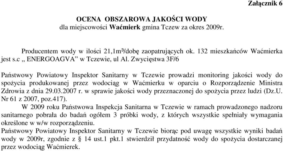 Zwycięstwa 3F/6 spoŝycia produkowanej przez wodociąg w Waćmierku w oparciu o Rozporządzenie Ministra sanitarnego pobrała do badań ogółem 3 próbki wody, z