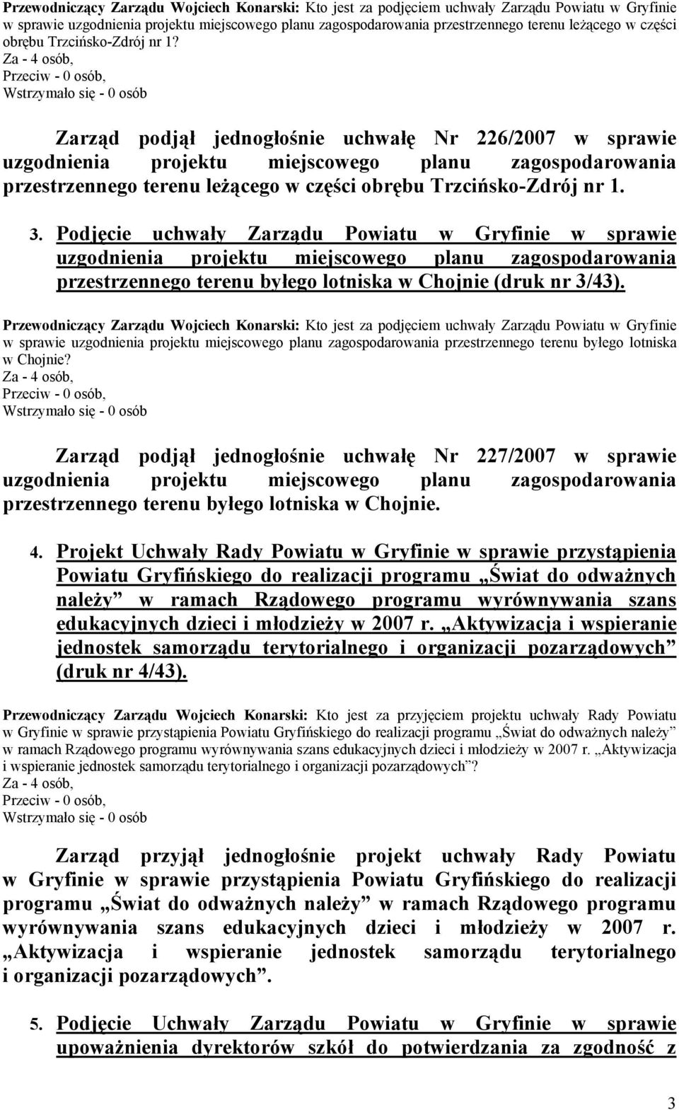 Zarząd podjął jednogłośnie uchwałę Nr 226/2007 w sprawie uzgodnienia projektu miejscowego planu zagospodarowania przestrzennego terenu leżącego w części obrębu Trzcińsko-Zdrój nr 1. 3.