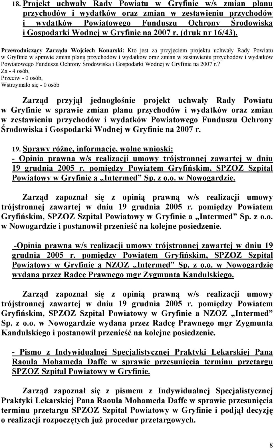 Przewodniczący Zarządu Wojciech Konarski: Kto jest za przyjęciem projektu uchwały Rady Powiatu w Gryfinie w sprawie zmian planu przychodów i wydatków oraz zmian w zestawieniu przychodów i wydatków