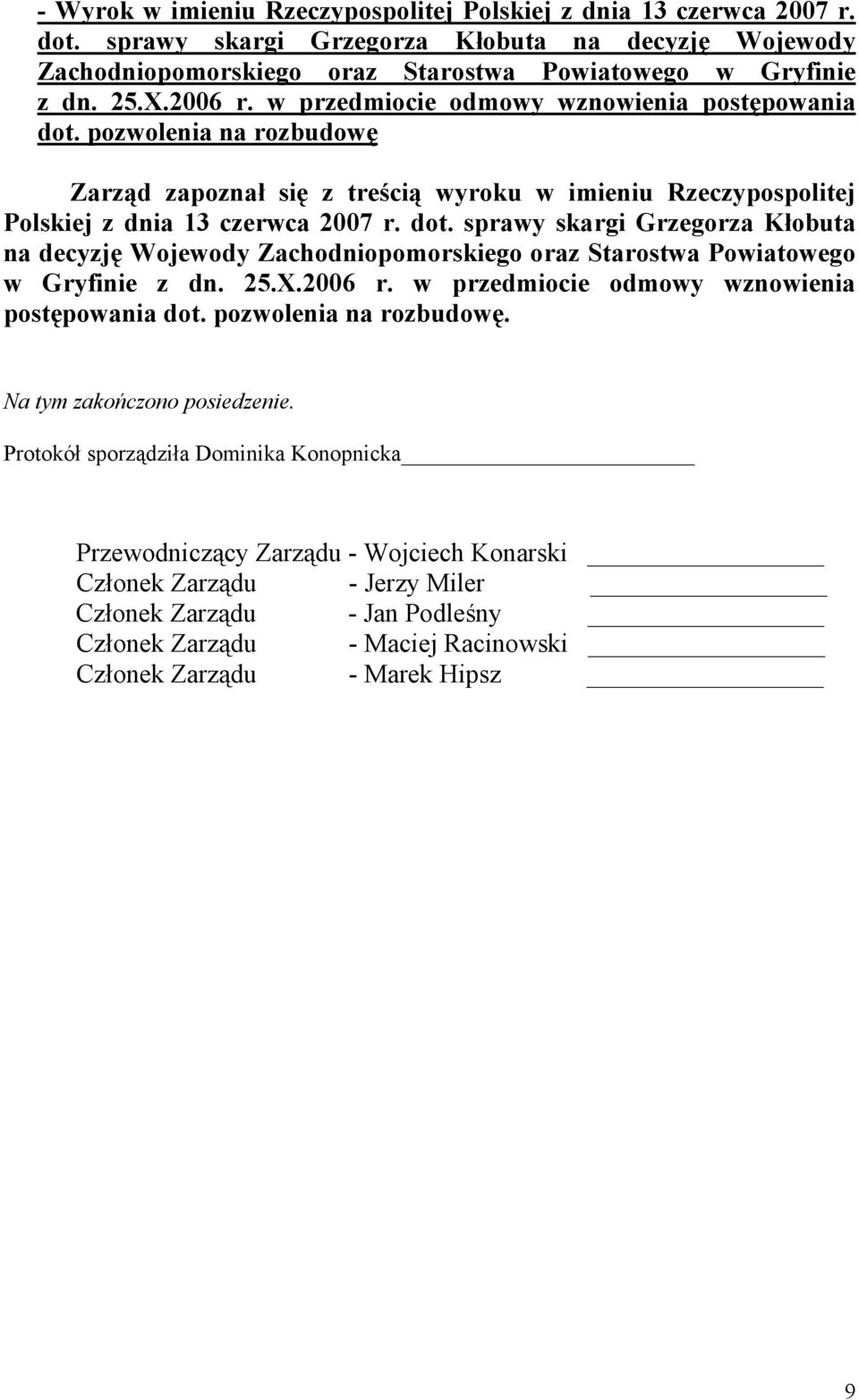 25.X.2006 r. w przedmiocie odmowy wznowienia postępowania dot. pozwolenia na rozbudowę. Na tym zakończono posiedzenie.