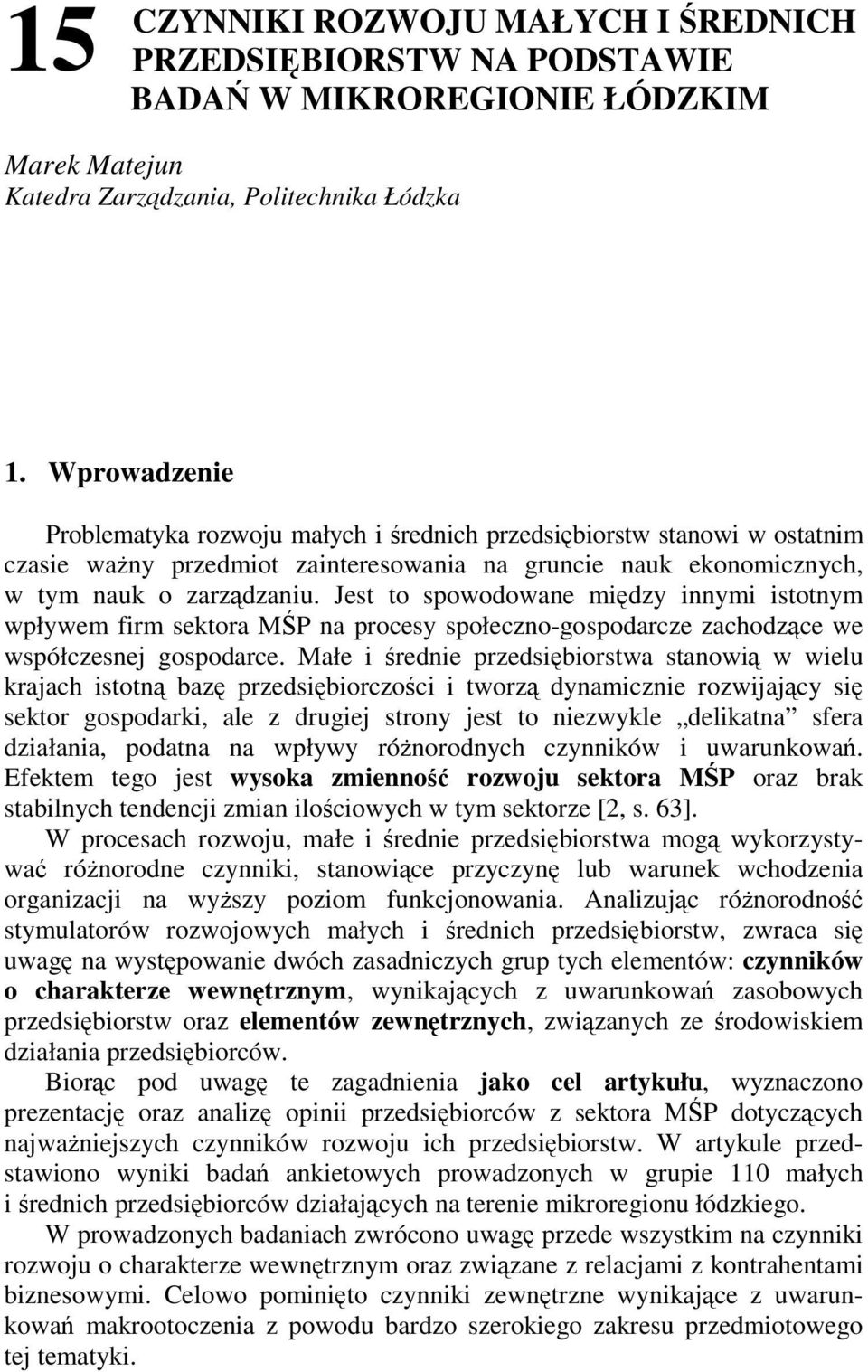 Jest to spowodowane midzy innymi istotnym wpływem firm sektora MP na procesy społeczno-gospodarcze zachodzce we współczesnej gospodarce.