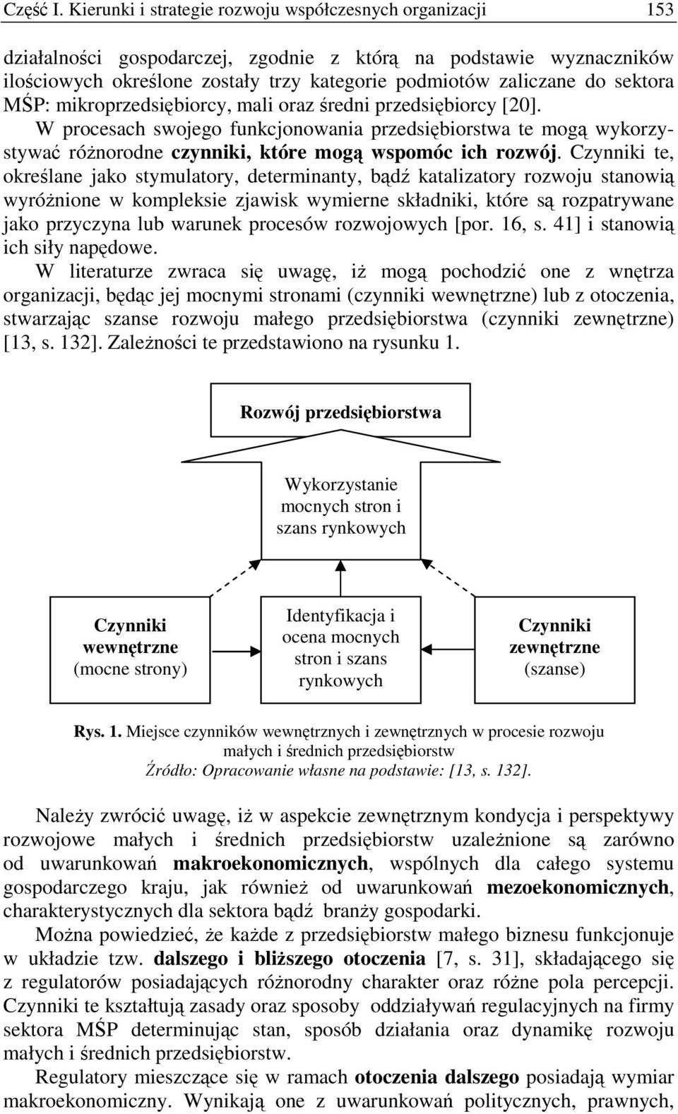 Czynniki te, okrelane jako stymulatory, determinanty, bd katalizatory rozwoju stanowi wyrónione w kompleksie zjawisk wymierne składniki, które s rozpatrywane jako przyczyna lub warunek procesów