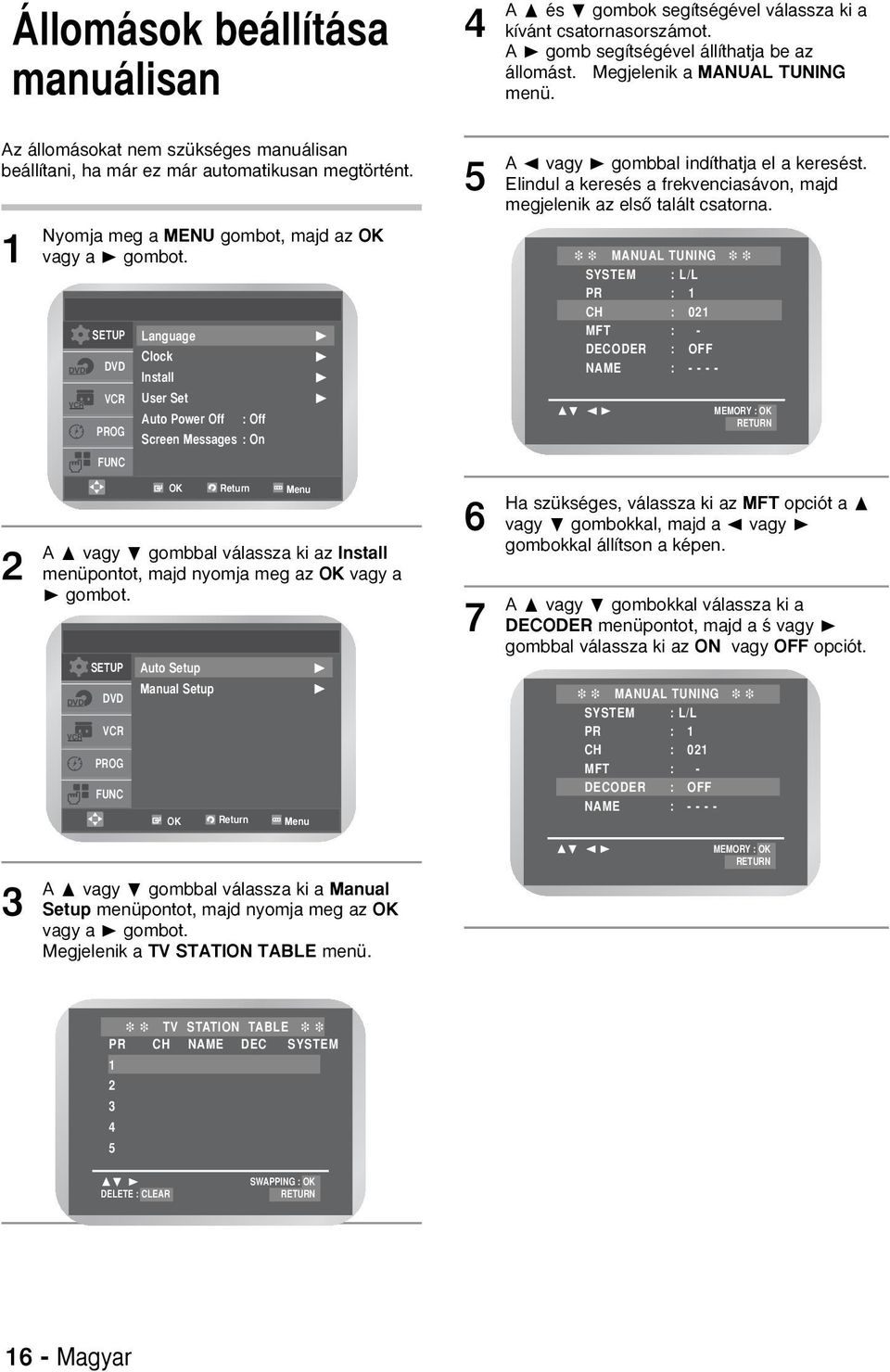 Language Clock Install User Set Auto Power Off : Off Screen Messages : On A ➐ vagy ❷ gombbal válassza ki az Install menüpontot, majd nyomja meg az OK vagy a gombot.