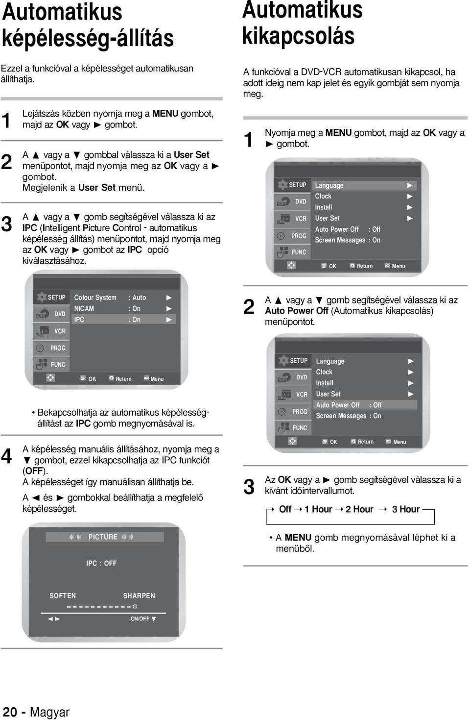A ➐ vagy a ❷ gomb segítségével válassza ki az IPC (Intelligent Picture Control - automatikus képélesség állítás) menüpontot, majd nyomja meg az OK vagy gombot az IPC opció kiválasztásához.