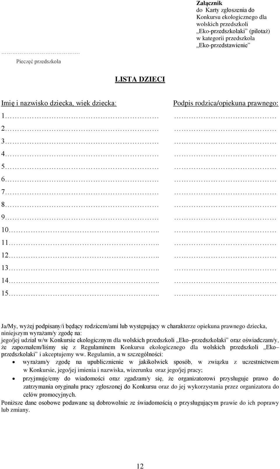 . Podpis rodzica/opiekuna prawnego: Ja/My, wyżej podpisany/i będący rodzicem/ami lub występujący w charakterze opiekuna prawnego dziecka, niniejszym wyrażam/y zgodę na: jego/jej udział w/w Konkursie