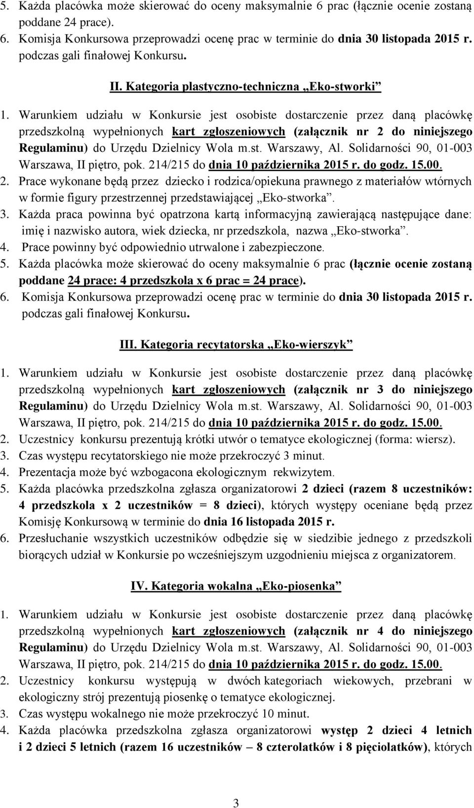 Warunkiem udziału w Konkursie jest osobiste dostarczenie przez daną placówkę przedszkolną wypełnionych kart zgłoszeniowych (załącznik nr 2 do niniejszego Regulaminu) do Urzędu Dzielnicy Wola m.st. Warszawy, Al.