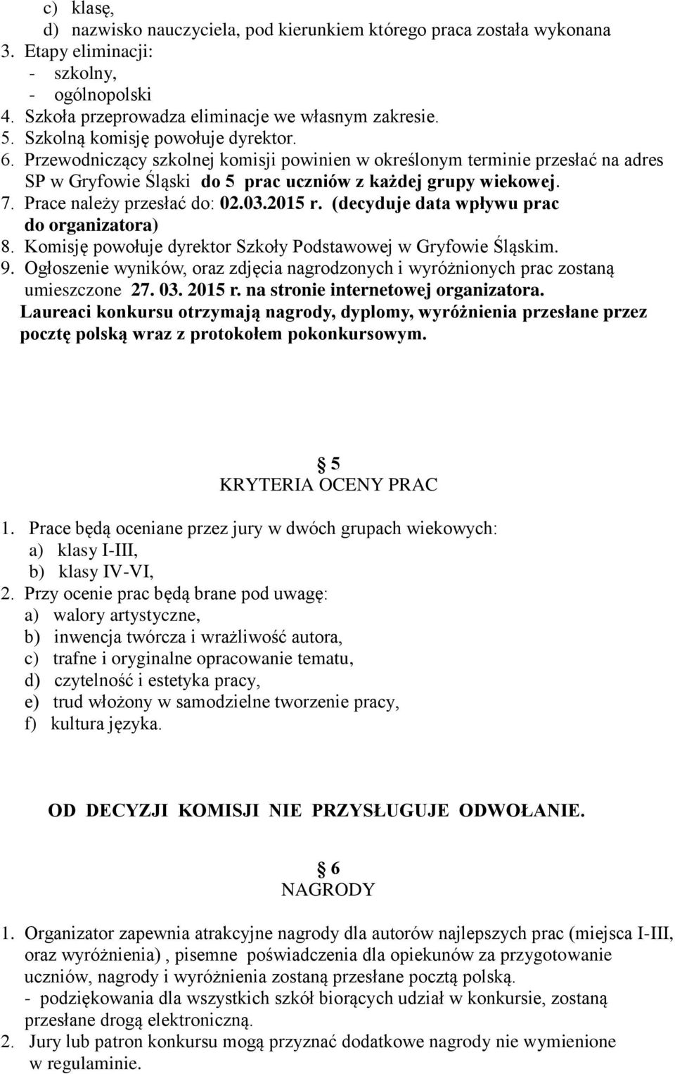 Prace należy przesłać do: 02.03.2015 r. (decyduje data wpływu prac do organizatora) 8. Komisję powołuje dyrektor Szkoły Podstawowej w Gryfowie Śląskim. 9.