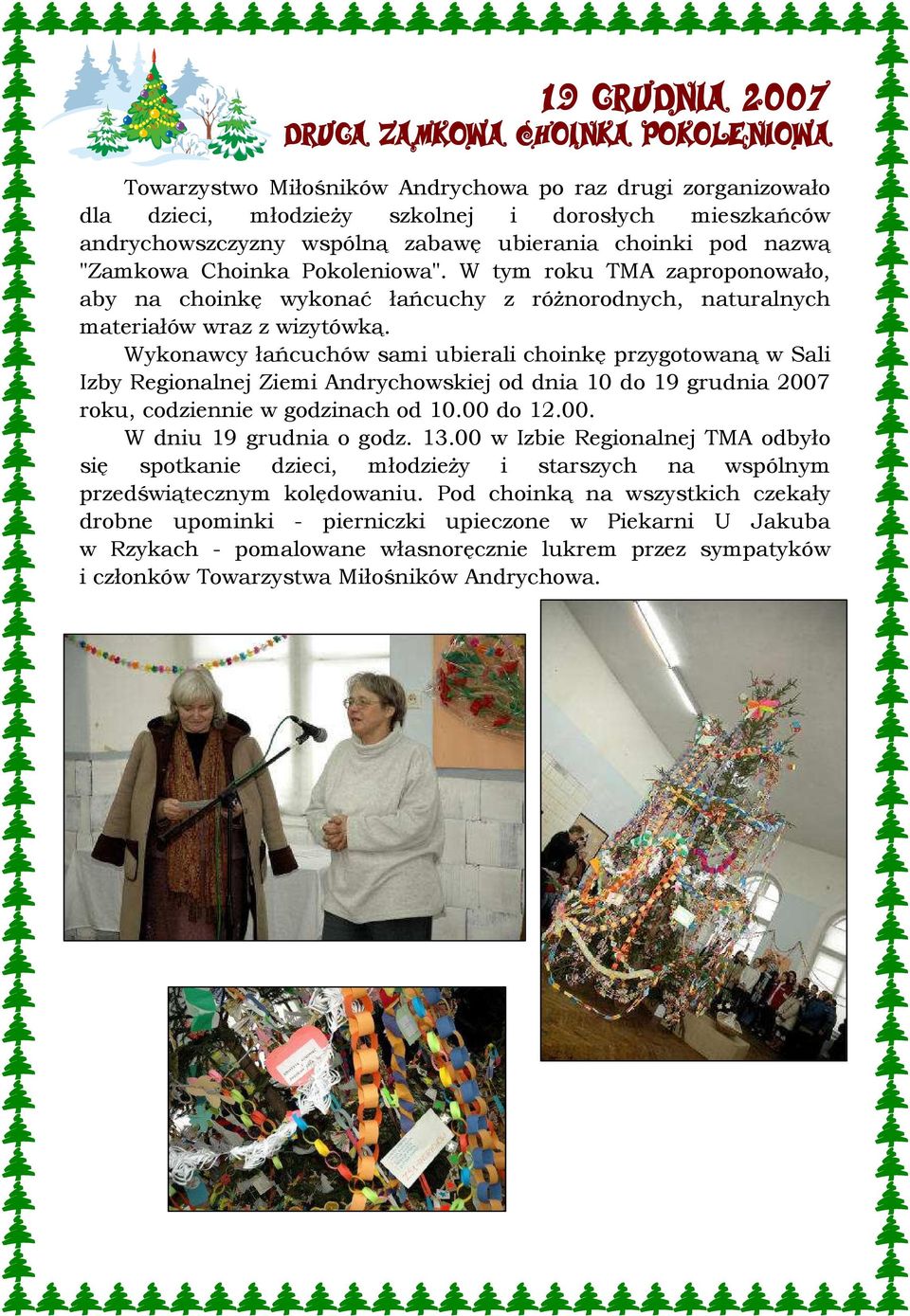 Wykonawcy łańcuchów sami ubierali choinkę przygotowaną w Sali Izby Regionalnej Ziemi Andrychowskiej od dnia 10 do 19 grudnia 2007 roku, codziennie w godzinach od 10.00 do 12.00. W dniu 19 grudnia o godz.