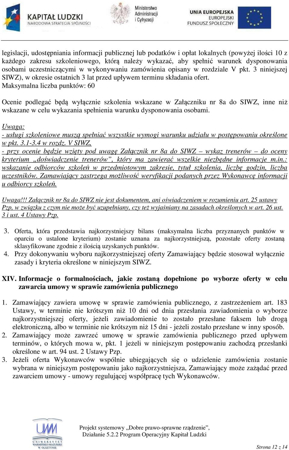 Maksymalna liczba punktów: 60 Ocenie podlegać będą wyłącznie szkolenia wskazane w Załączniku nr 8a do SIWZ, inne niż wskazane w celu wykazania spełnienia warunku dysponowania osobami.