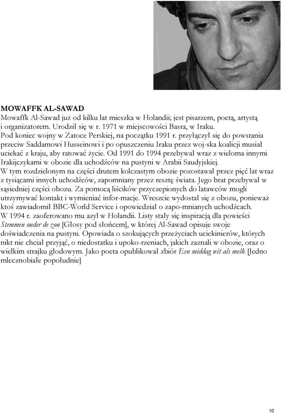 przyłączył się do powstania przeciw Saddamowi Husseinowi i po opuszczeniu Iraku przez woj-ska koalicji musiał uciekać z kraju, aby ratować życie.
